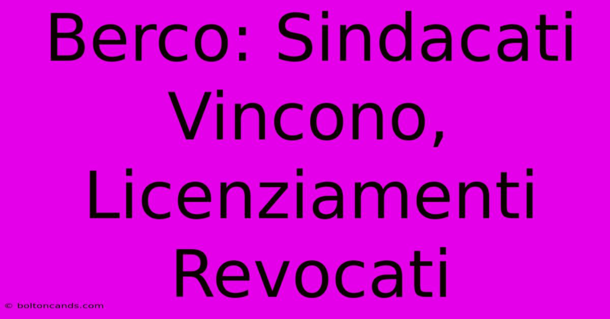 Berco: Sindacati Vincono, Licenziamenti Revocati