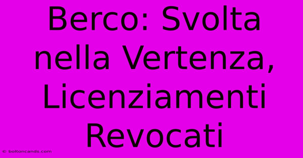 Berco: Svolta Nella Vertenza, Licenziamenti Revocati 