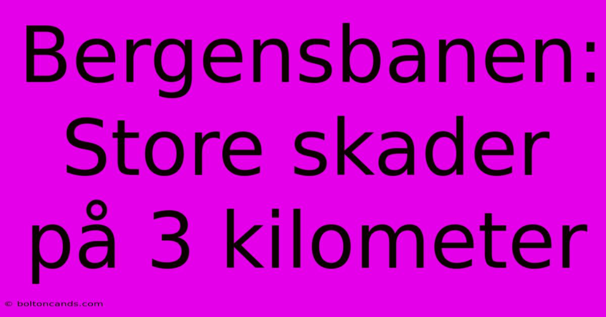 Bergensbanen: Store Skader På 3 Kilometer