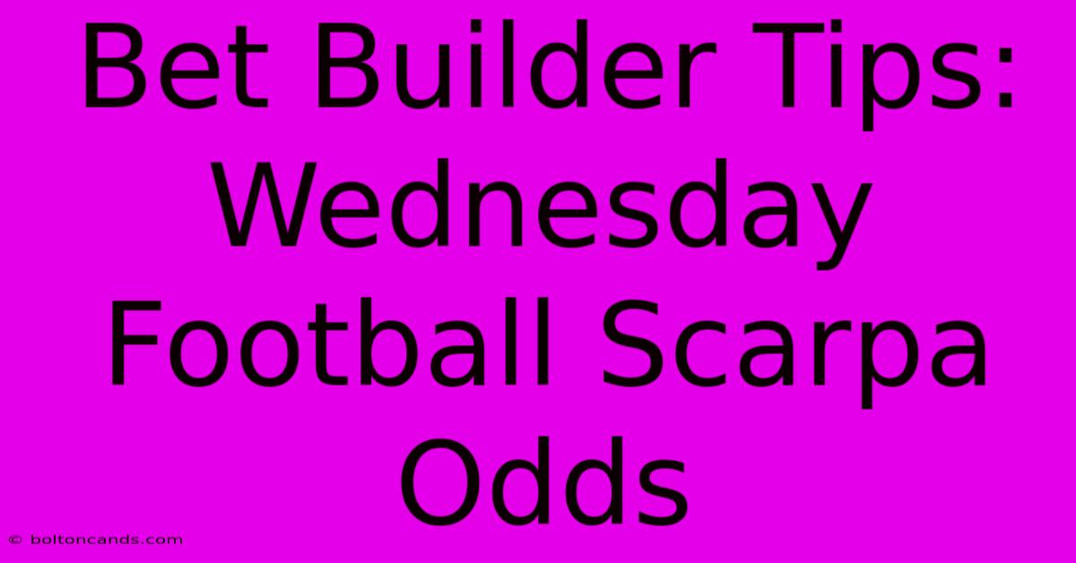 Bet Builder Tips: Wednesday Football Scarpa Odds