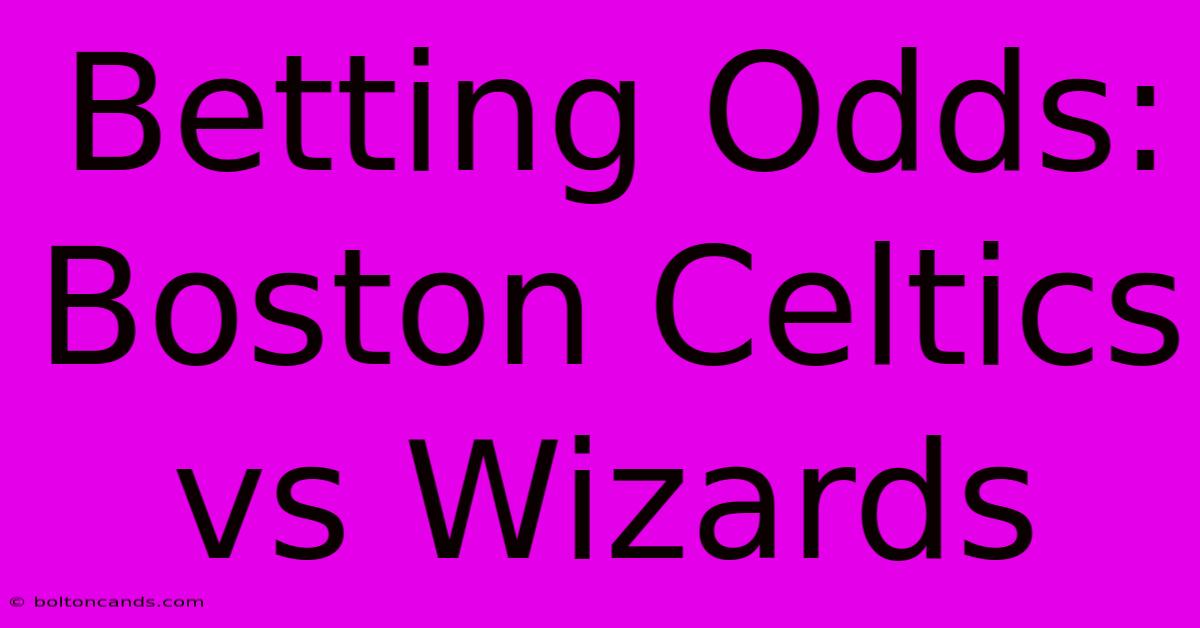 Betting Odds: Boston Celtics Vs Wizards