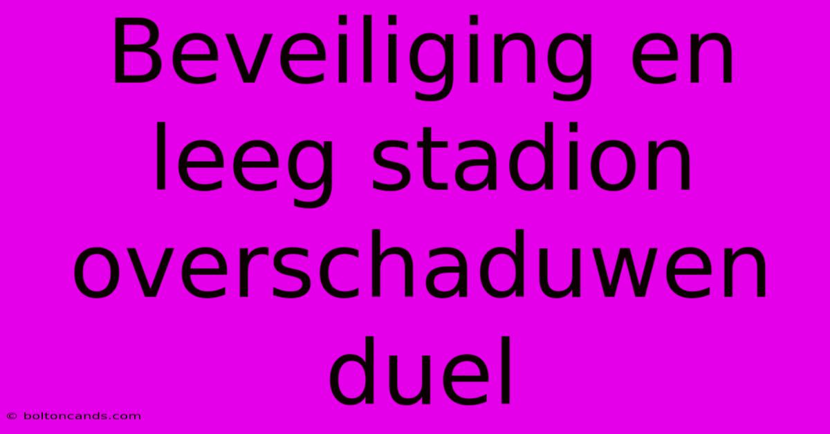 Beveiliging En Leeg Stadion Overschaduwen Duel