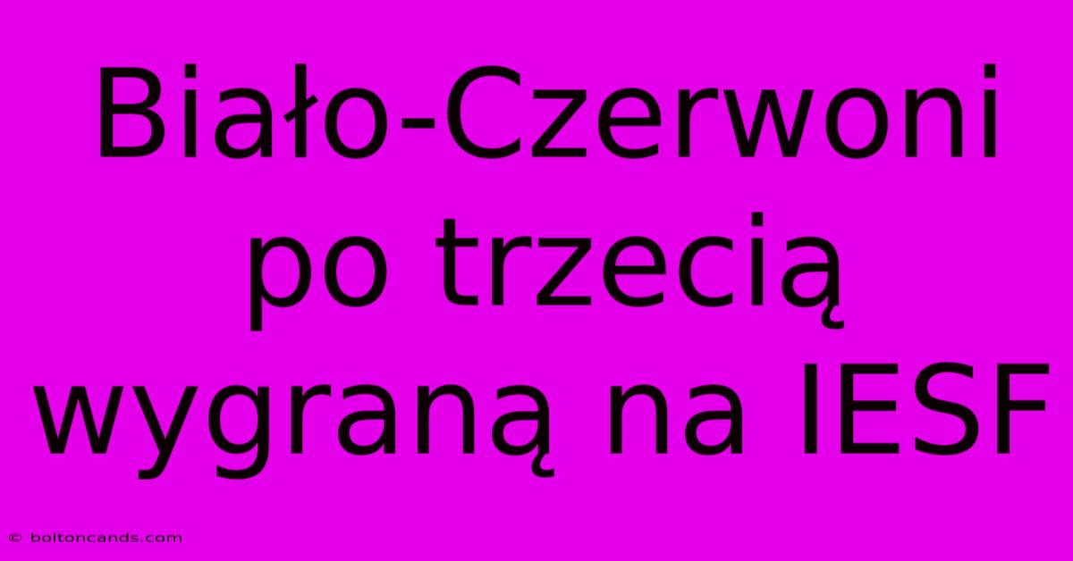 Biało-Czerwoni Po Trzecią Wygraną Na IESF 