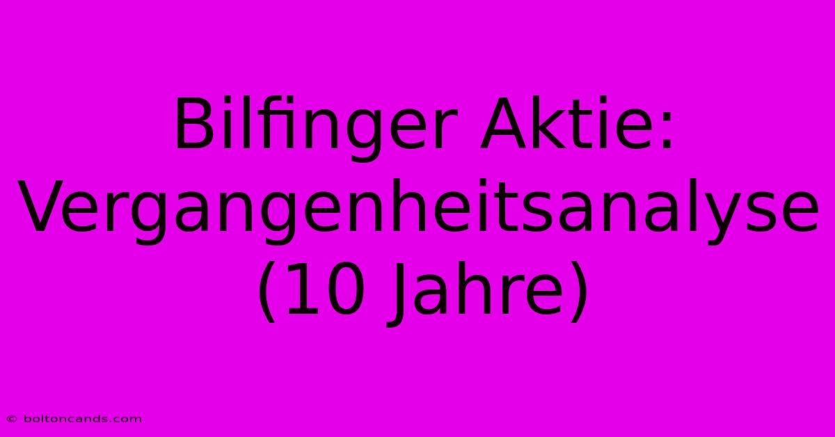 Bilfinger Aktie:  Vergangenheitsanalyse (10 Jahre)