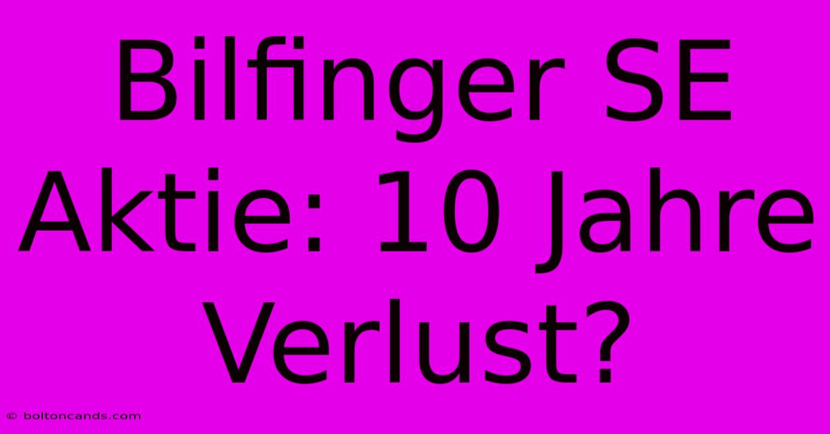 Bilfinger SE Aktie: 10 Jahre Verlust?