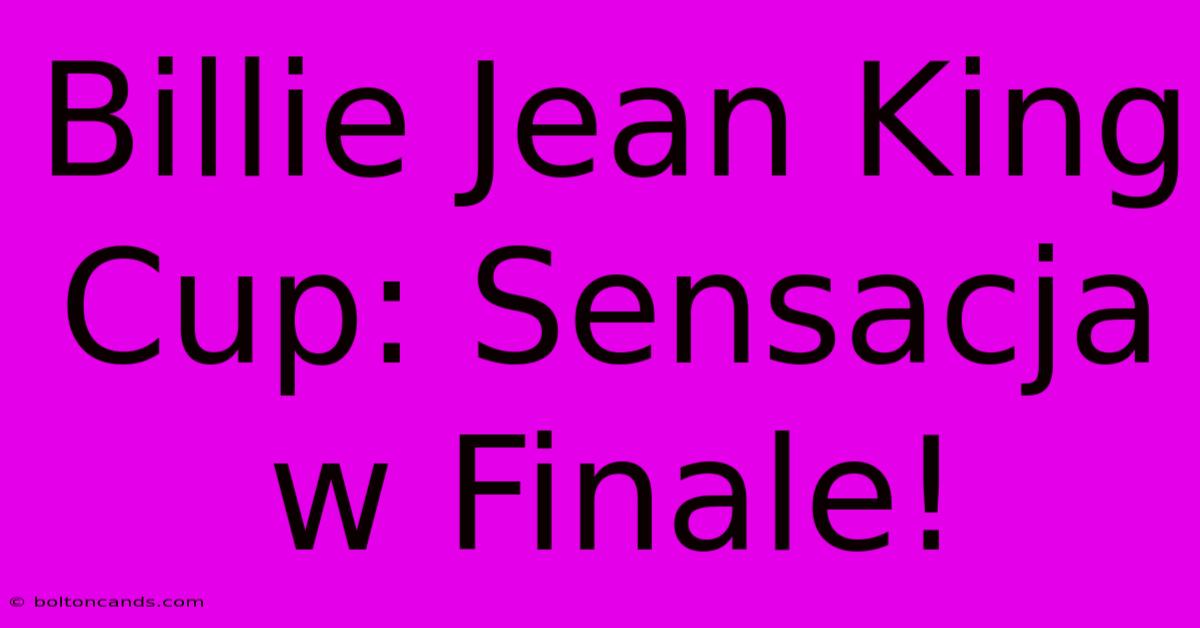 Billie Jean King Cup: Sensacja W Finale!