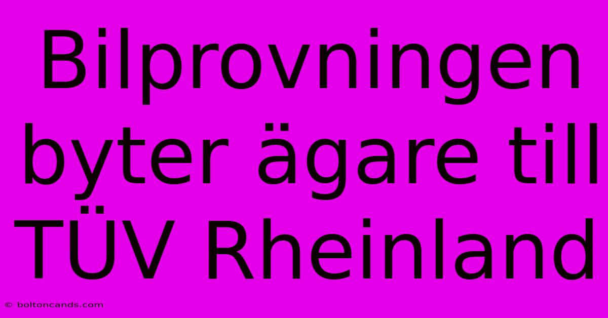 Bilprovningen Byter Ägare Till TÜV Rheinland