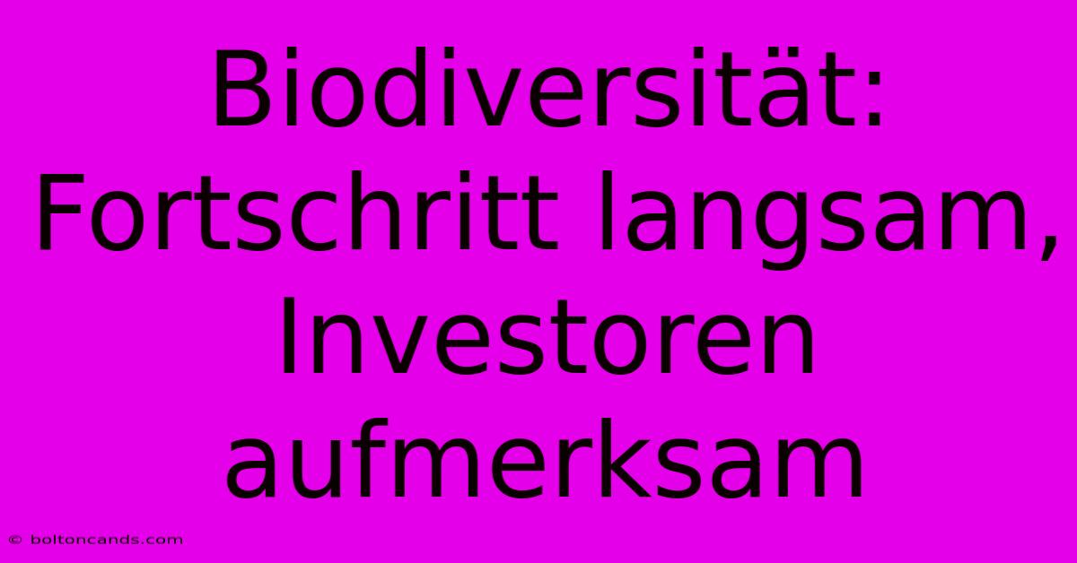 Biodiversität: Fortschritt Langsam, Investoren Aufmerksam