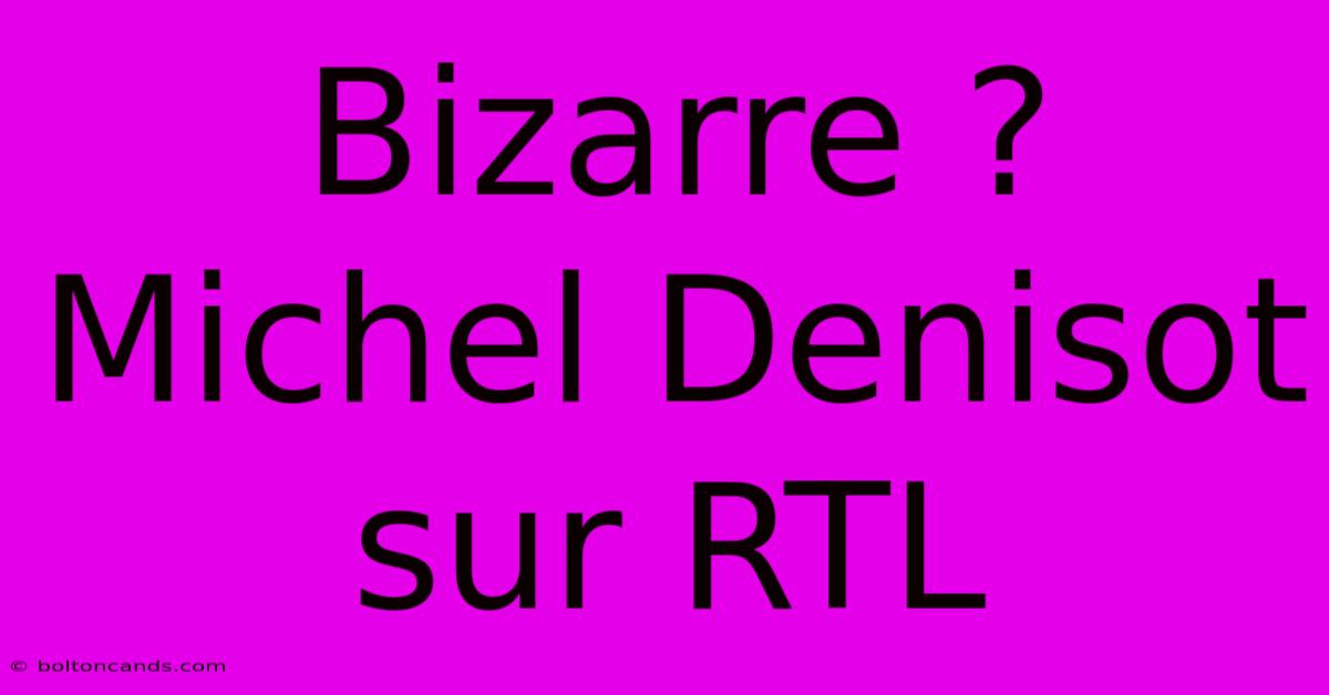 Bizarre ? Michel Denisot Sur RTL 