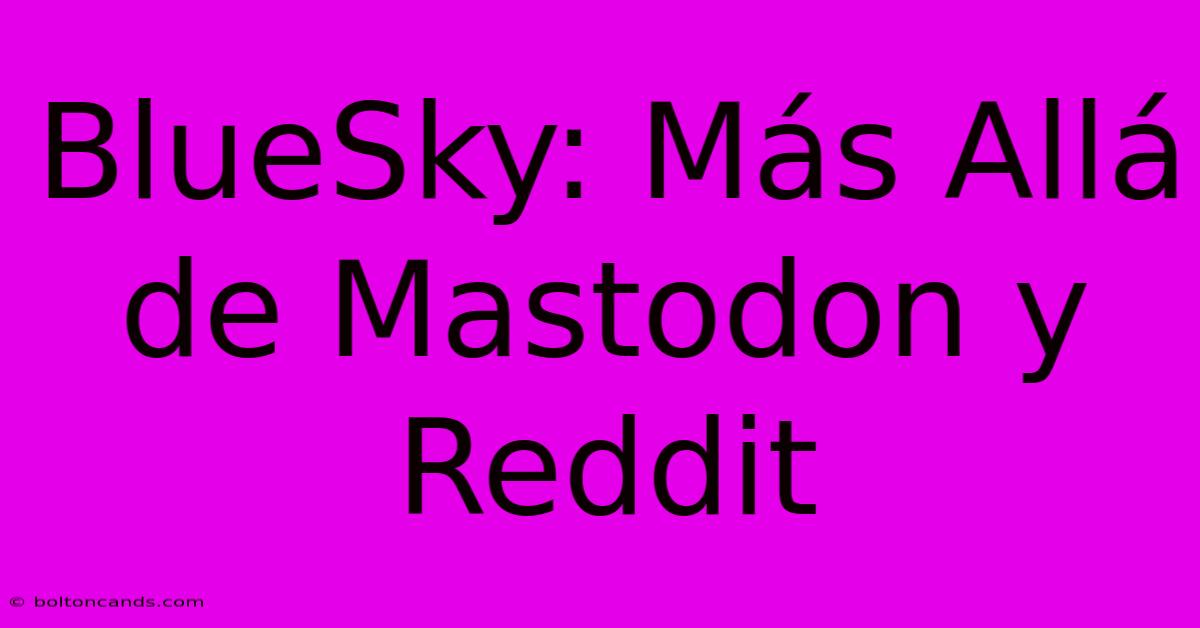 BlueSky: Más Allá De Mastodon Y Reddit