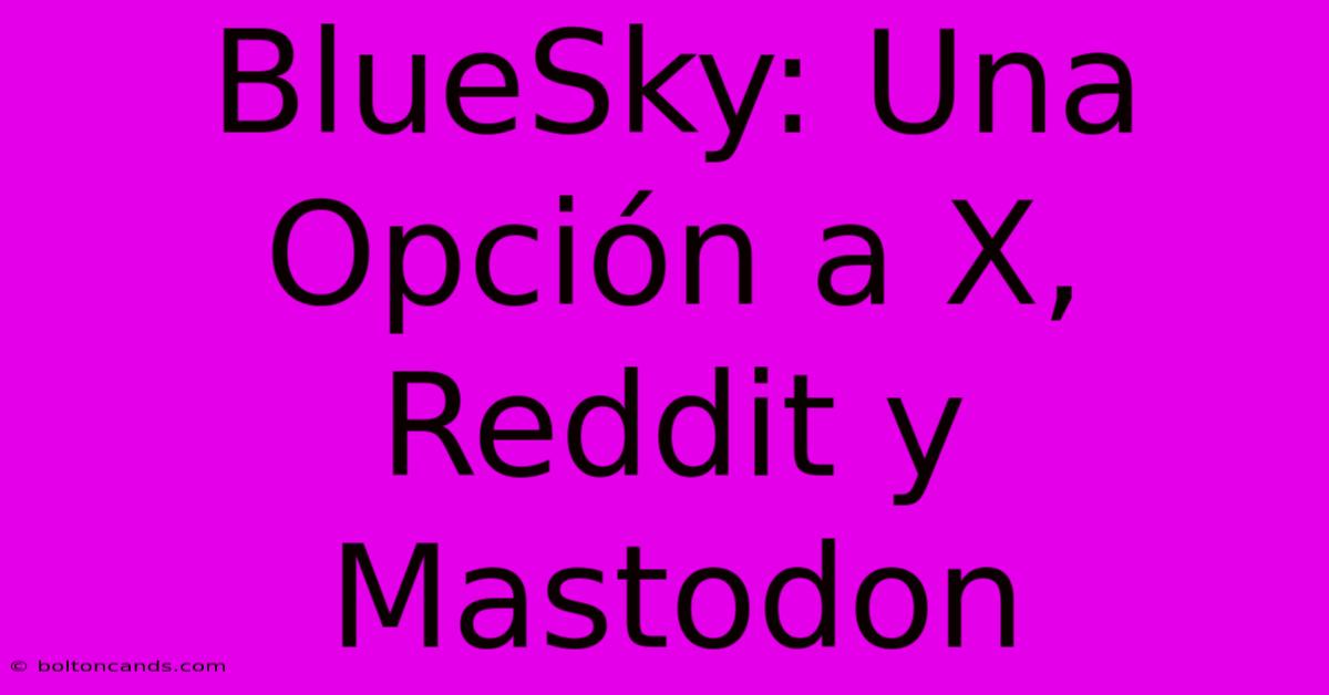 BlueSky: Una Opción A X, Reddit Y Mastodon