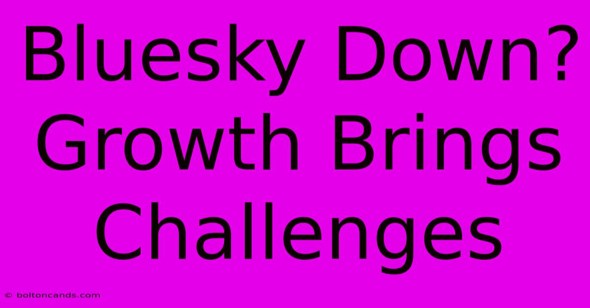 Bluesky Down? Growth Brings Challenges