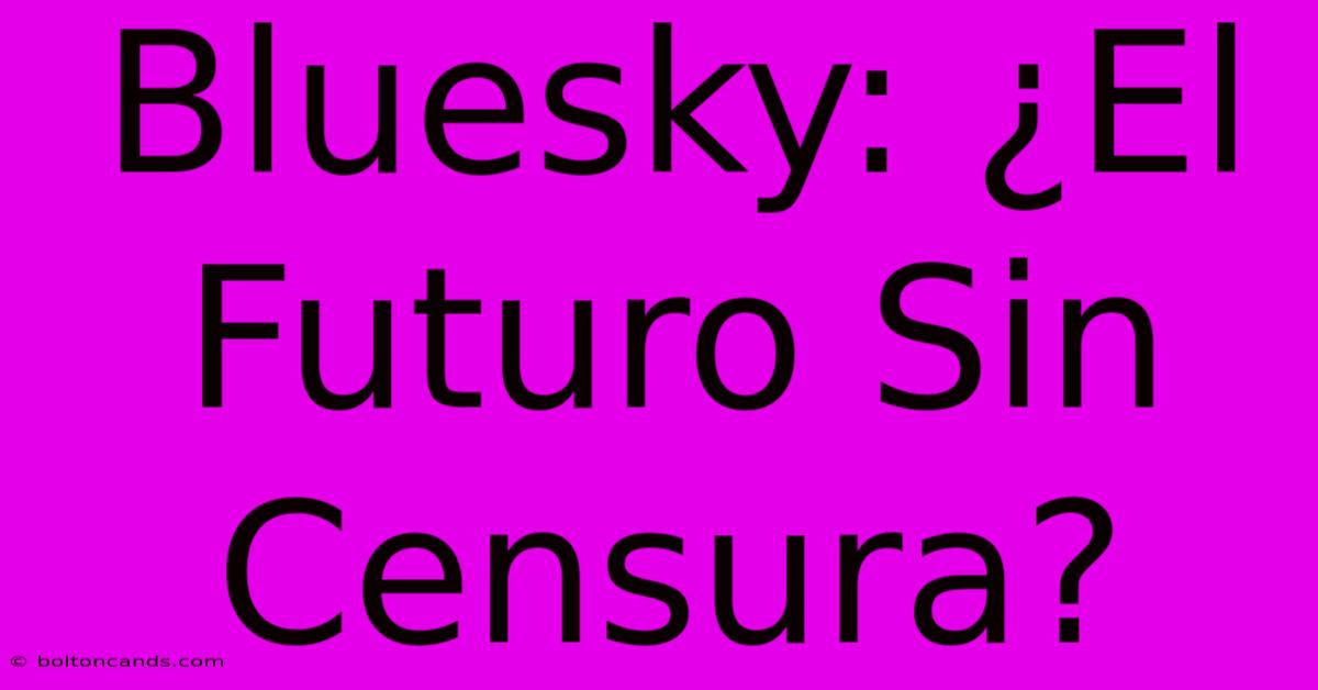 Bluesky: ¿El Futuro Sin Censura?