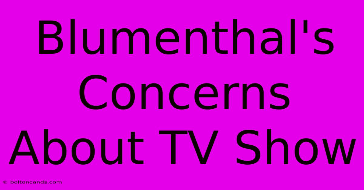 Blumenthal's Concerns About TV Show 