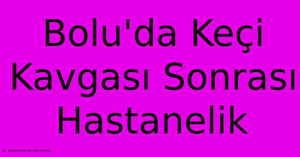 Bolu'da Keçi Kavgası Sonrası Hastanelik