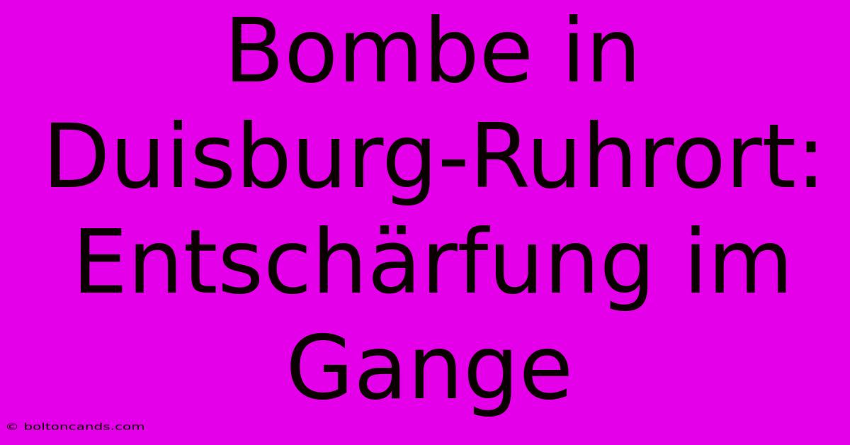 Bombe In Duisburg-Ruhrort: Entschärfung Im Gange