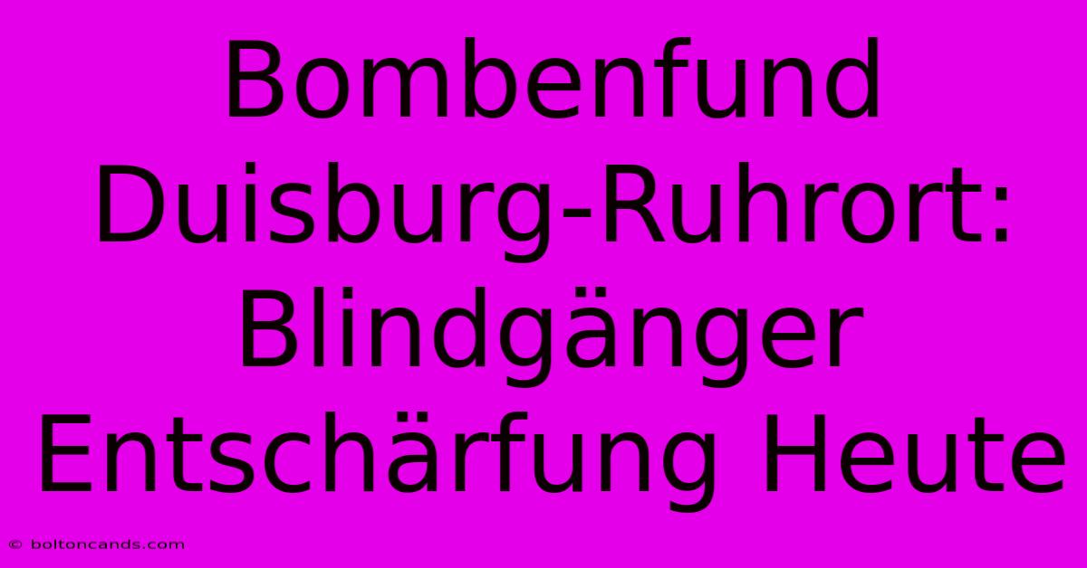 Bombenfund Duisburg-Ruhrort: Blindgänger Entschärfung Heute