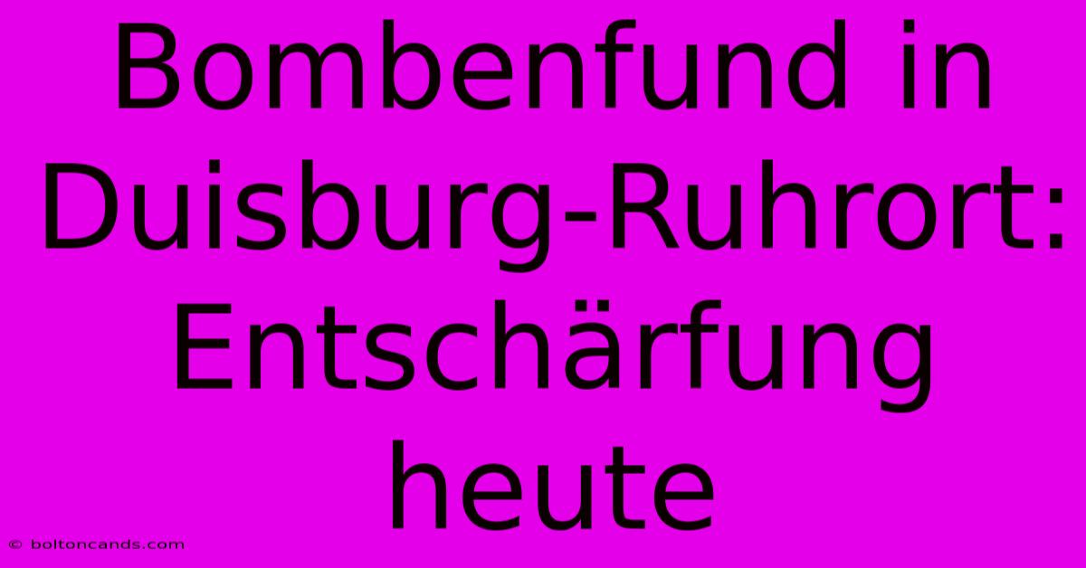 Bombenfund In Duisburg-Ruhrort: Entschärfung Heute