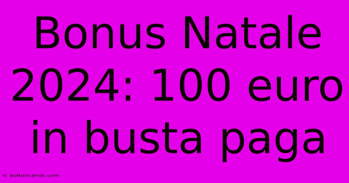 Bonus Natale 2024: 100 Euro In Busta Paga