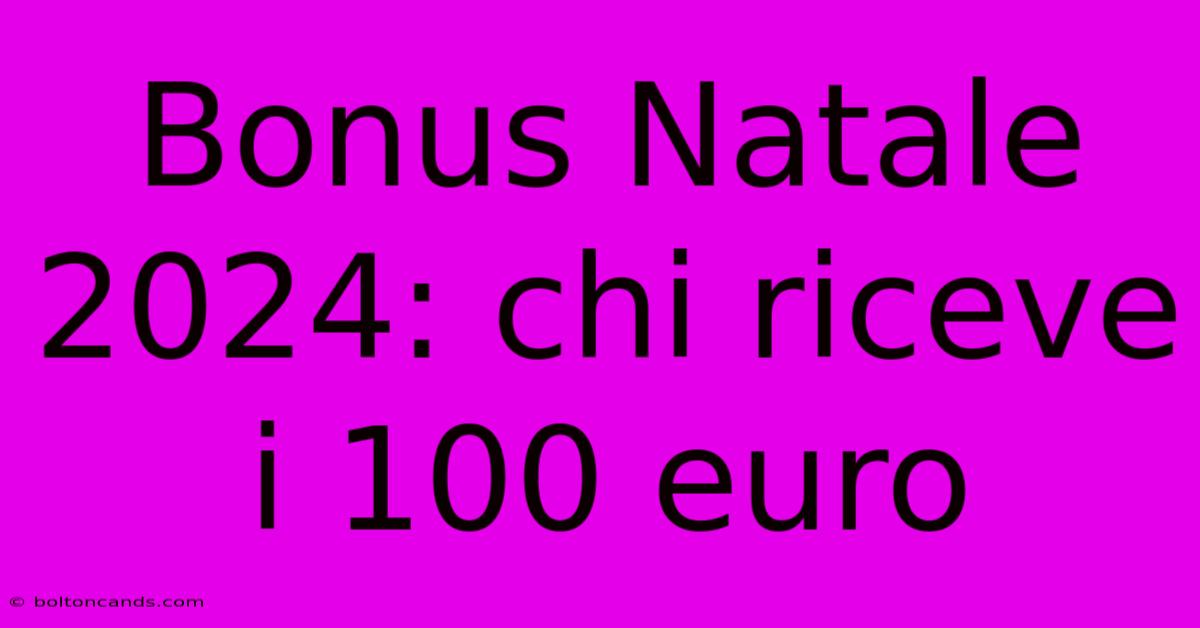 Bonus Natale 2024: Chi Riceve I 100 Euro