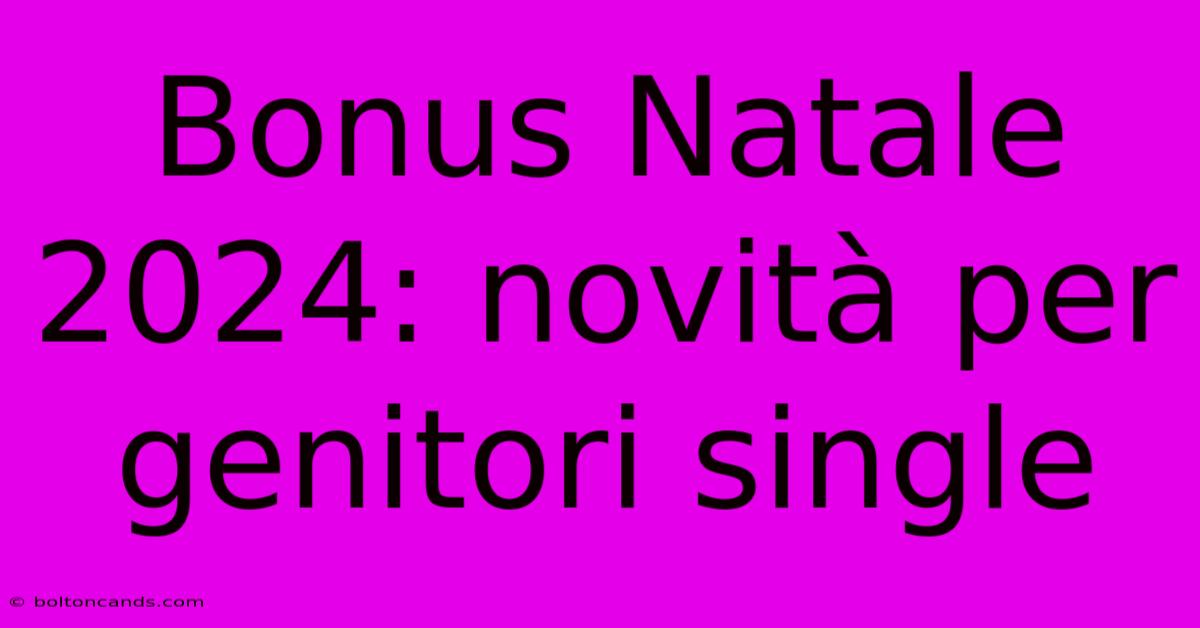 Bonus Natale 2024: Novità Per Genitori Single