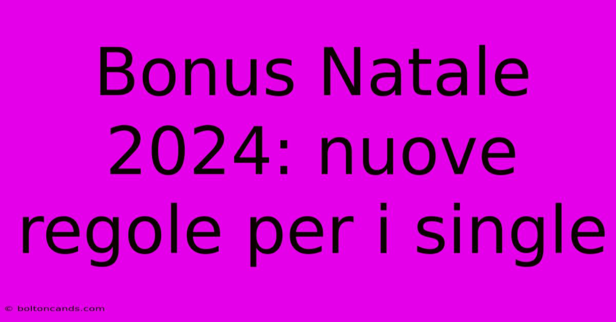 Bonus Natale 2024: Nuove Regole Per I Single