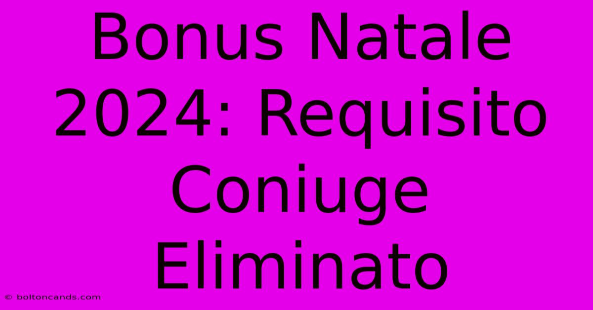 Bonus Natale 2024: Requisito Coniuge Eliminato