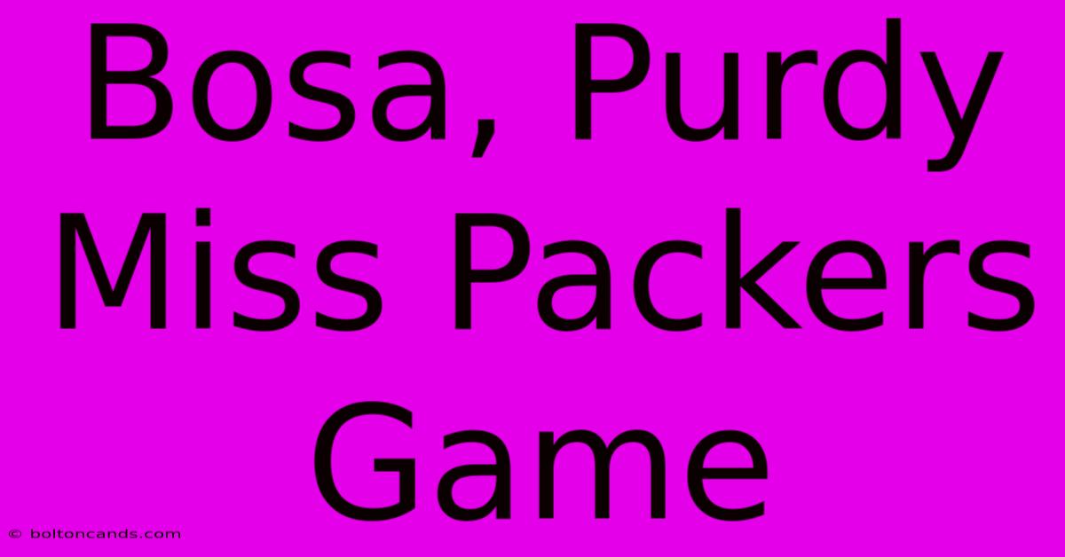 Bosa, Purdy Miss Packers Game