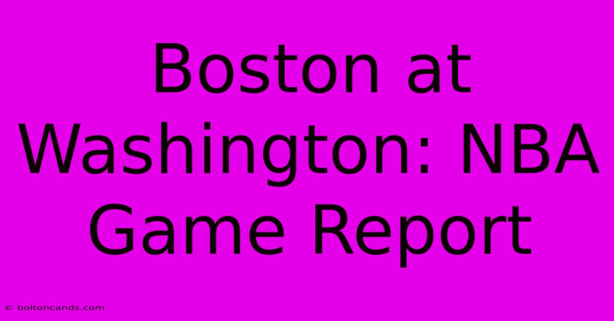 Boston At Washington: NBA Game Report