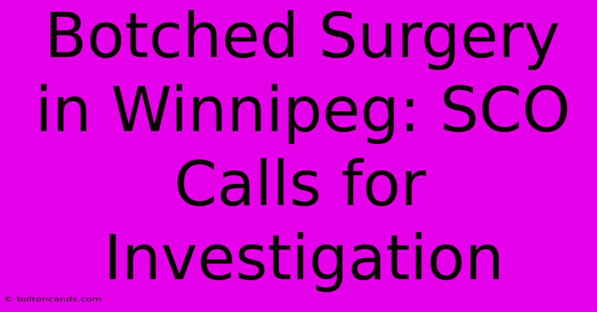 Botched Surgery In Winnipeg: SCO Calls For Investigation