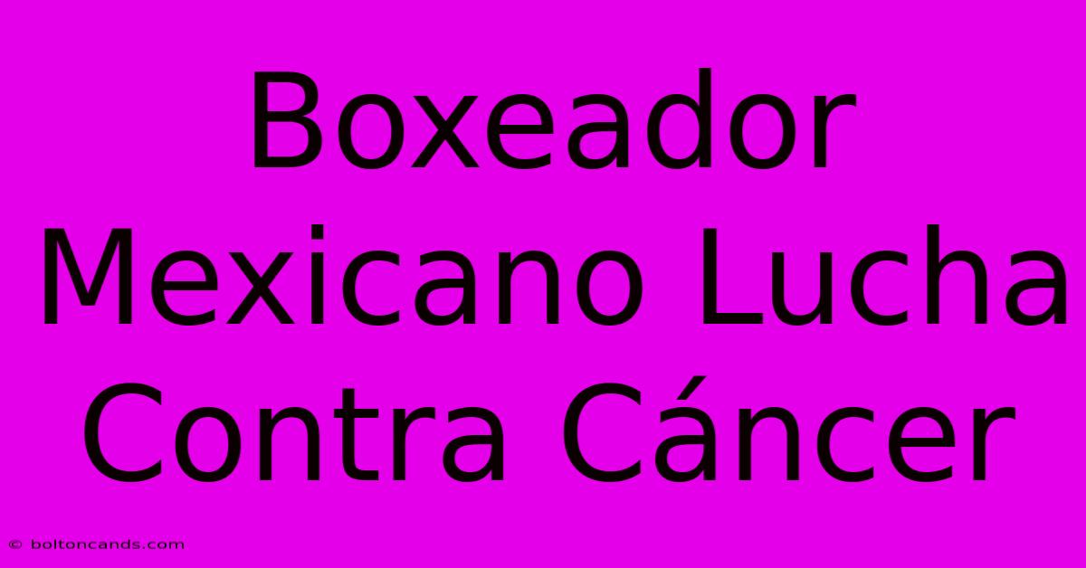 Boxeador Mexicano Lucha Contra Cáncer