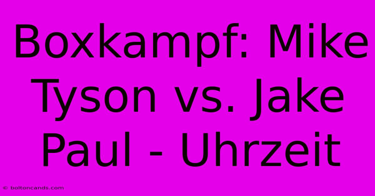 Boxkampf: Mike Tyson Vs. Jake Paul - Uhrzeit