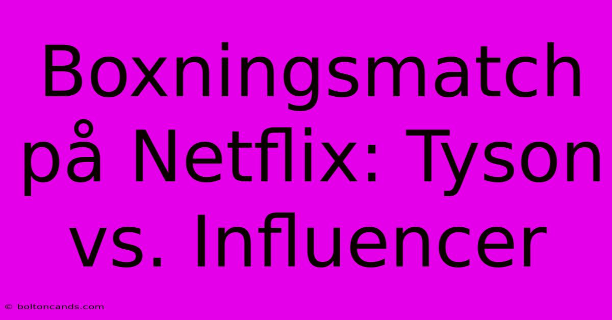 Boxningsmatch På Netflix: Tyson Vs. Influencer