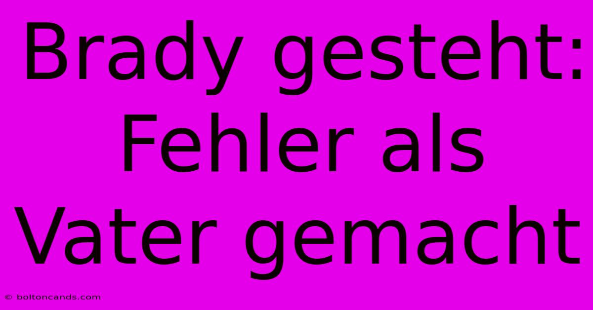 Brady Gesteht: Fehler Als Vater Gemacht