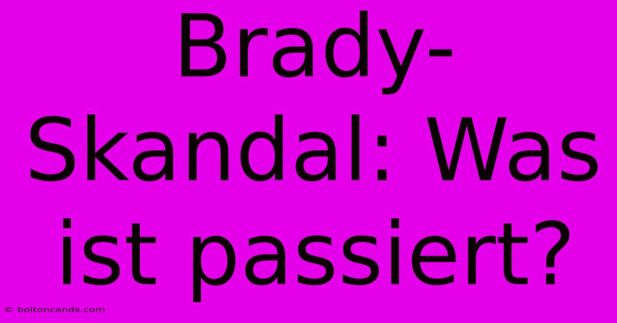 Brady-Skandal: Was Ist Passiert?