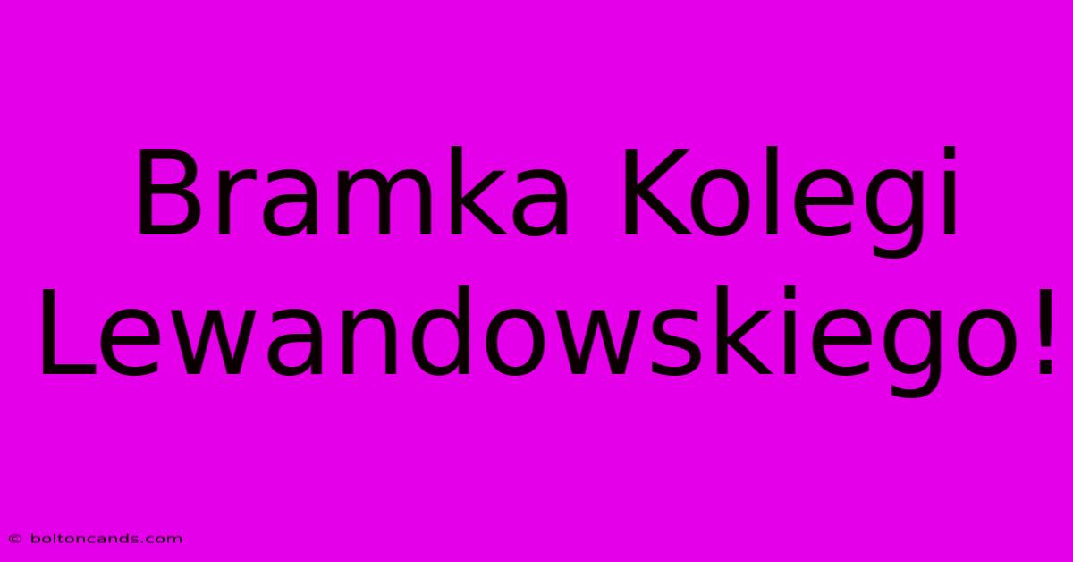 Bramka Kolegi Lewandowskiego!