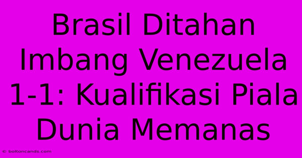 Brasil Ditahan Imbang Venezuela 1-1: Kualifikasi Piala Dunia Memanas 