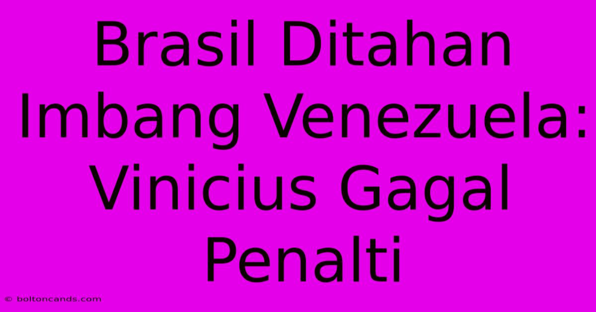 Brasil Ditahan Imbang Venezuela: Vinicius Gagal Penalti 