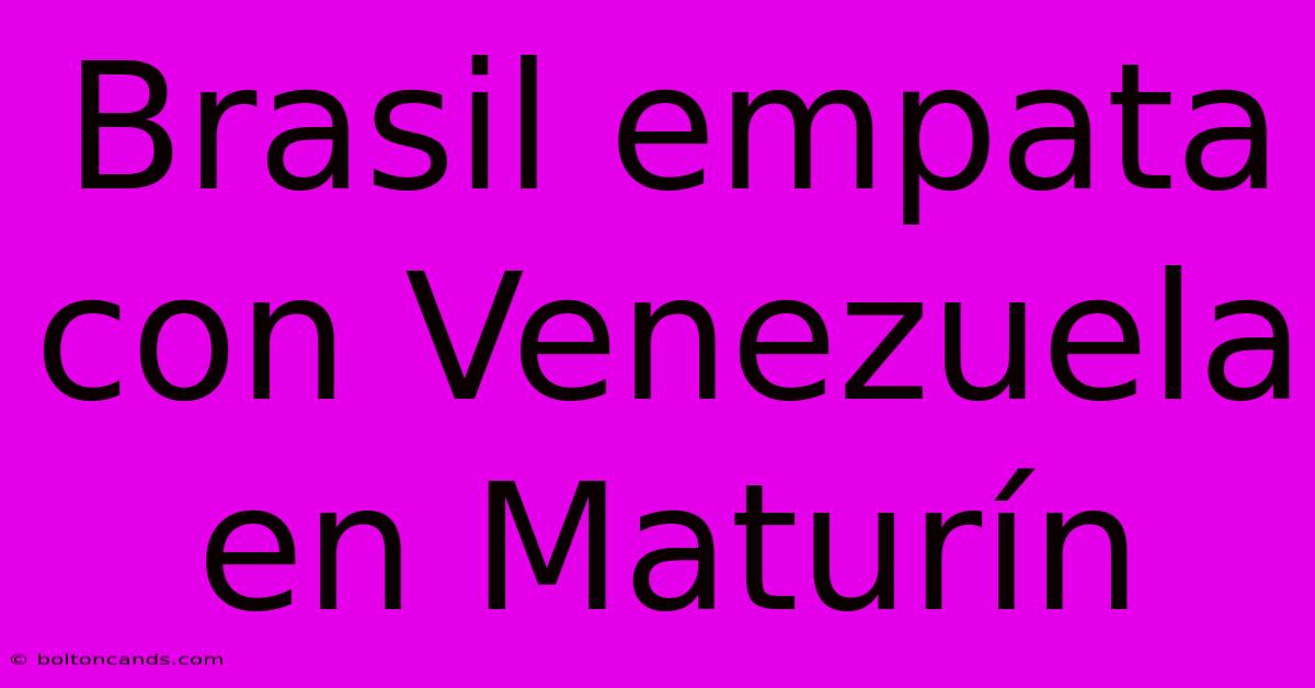 Brasil Empata Con Venezuela En Maturín