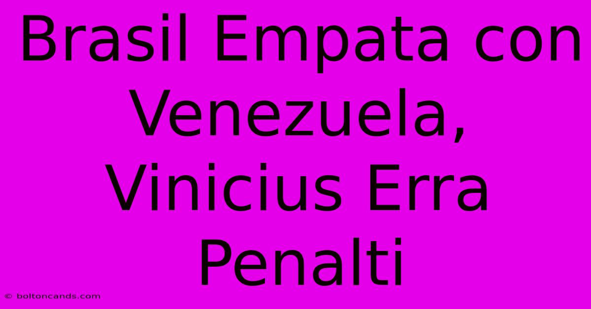 Brasil Empata Con Venezuela, Vinicius Erra Penalti