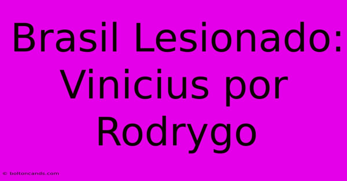 Brasil Lesionado: Vinicius Por Rodrygo