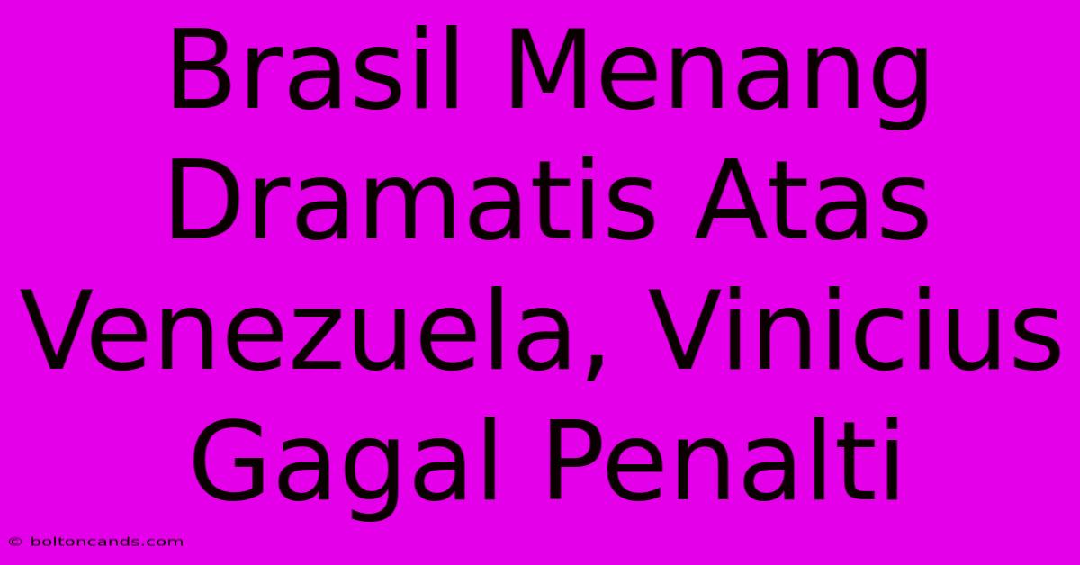 Brasil Menang Dramatis Atas Venezuela, Vinicius Gagal Penalti