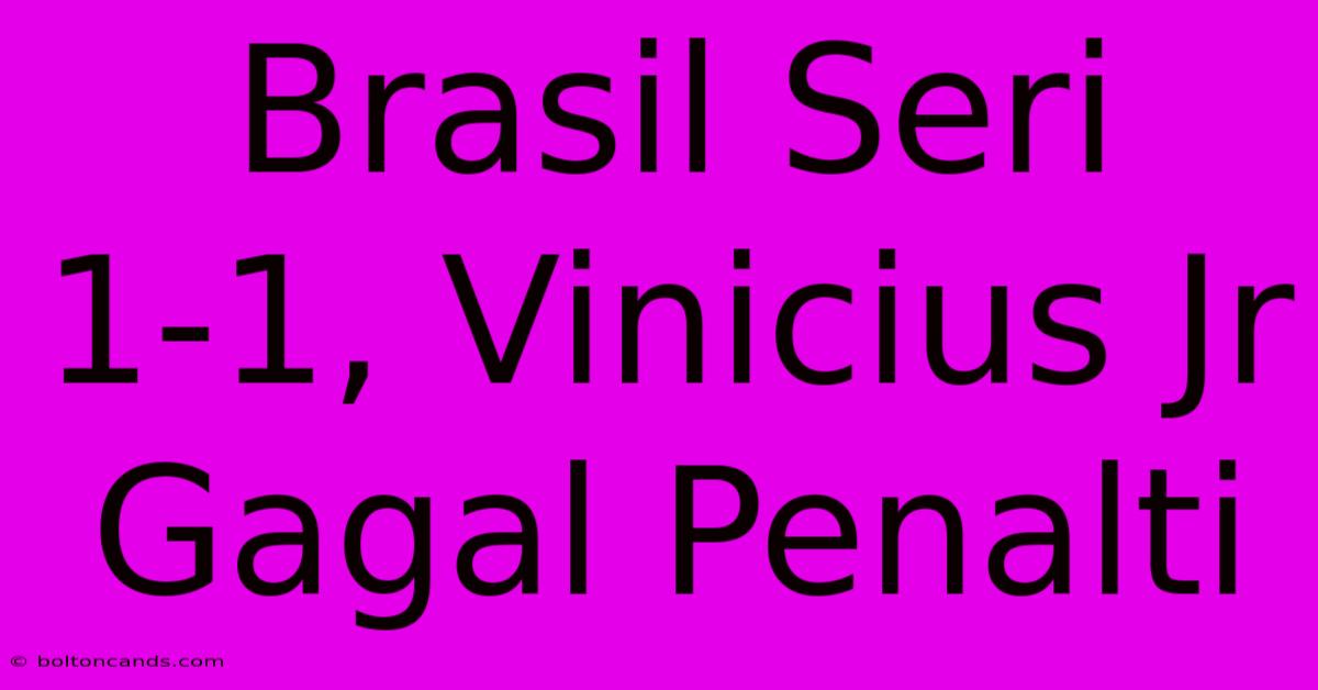 Brasil Seri 1-1, Vinicius Jr Gagal Penalti