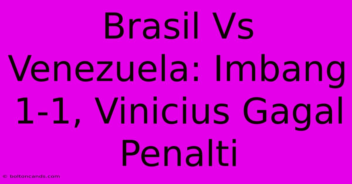 Brasil Vs Venezuela: Imbang 1-1, Vinicius Gagal Penalti