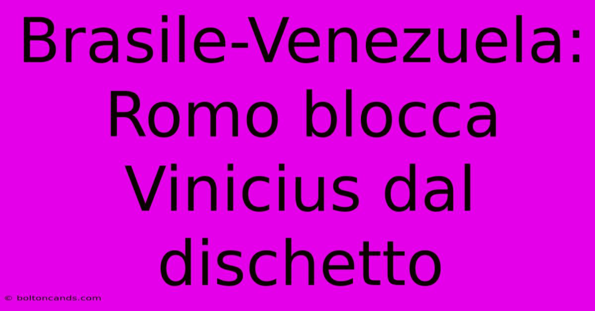 Brasile-Venezuela: Romo Blocca Vinicius Dal Dischetto