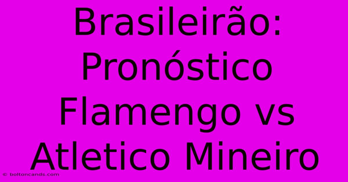 Brasileirão: Pronóstico Flamengo Vs Atletico Mineiro