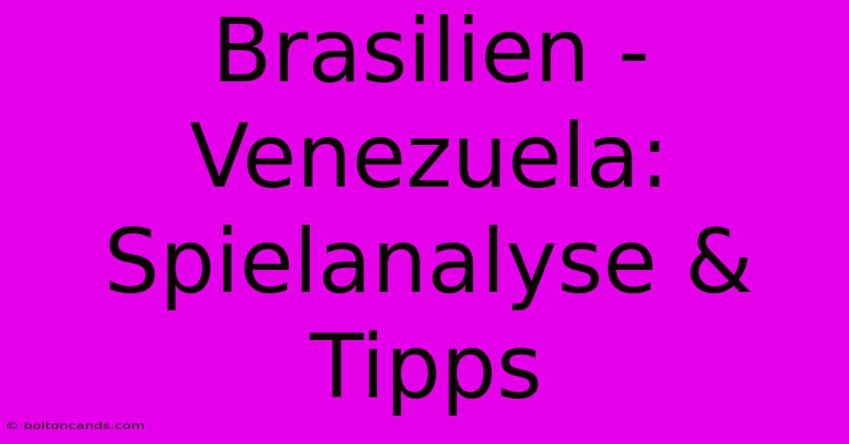 Brasilien - Venezuela: Spielanalyse & Tipps