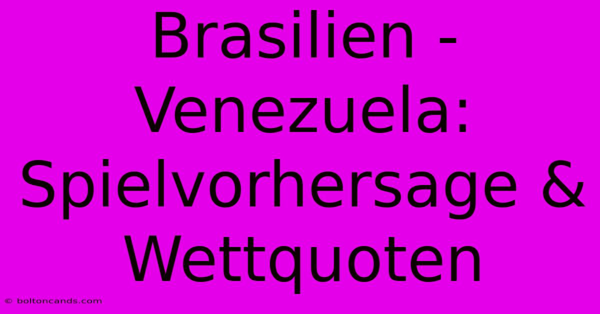 Brasilien - Venezuela: Spielvorhersage & Wettquoten