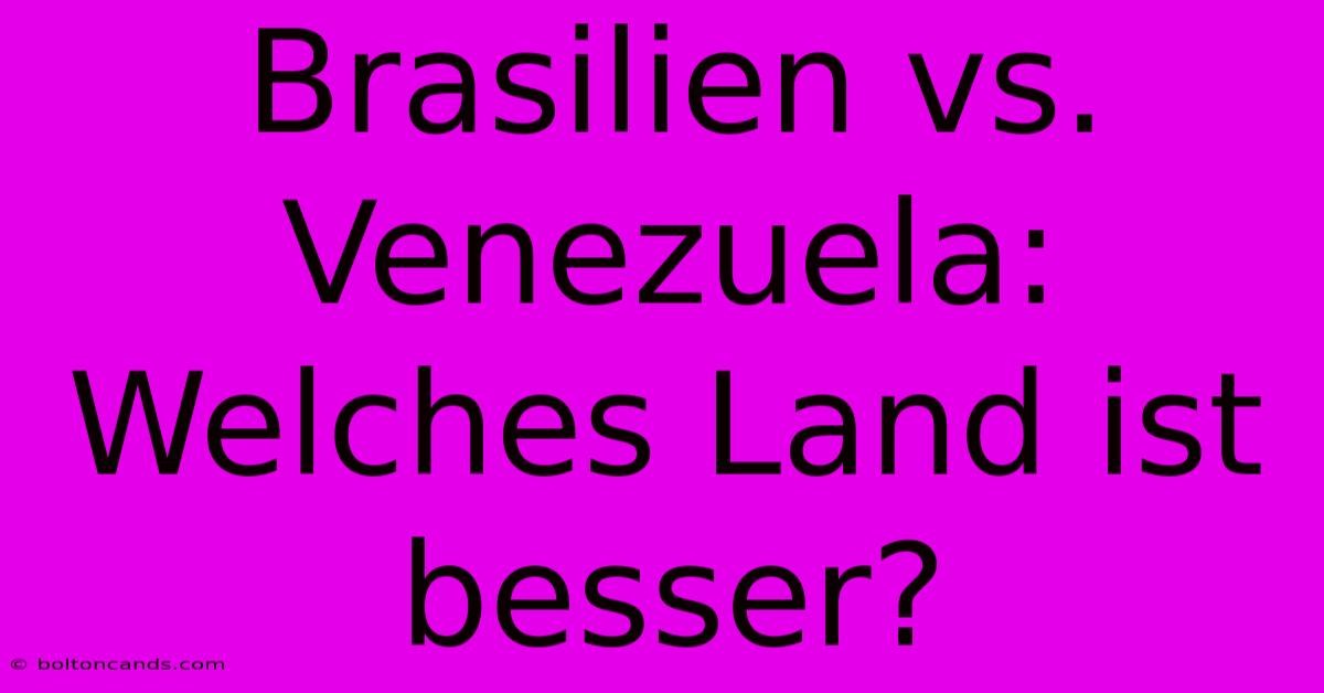 Brasilien Vs. Venezuela: Welches Land Ist Besser?