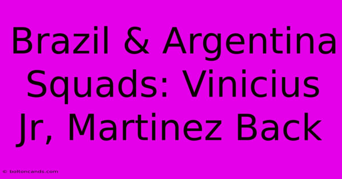 Brazil & Argentina Squads: Vinicius Jr, Martinez Back